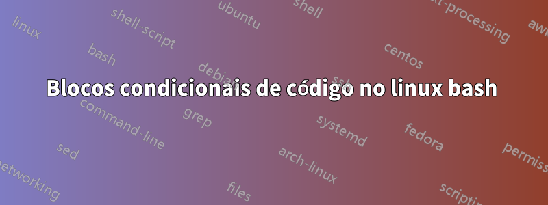 Blocos condicionais de código no linux bash