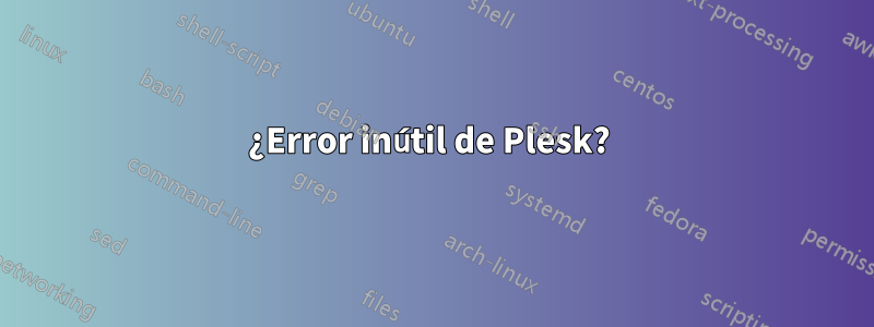 ¿Error inútil de Plesk? 