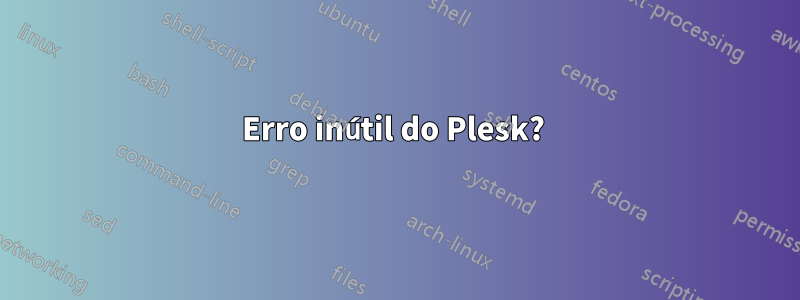 Erro inútil do Plesk? 