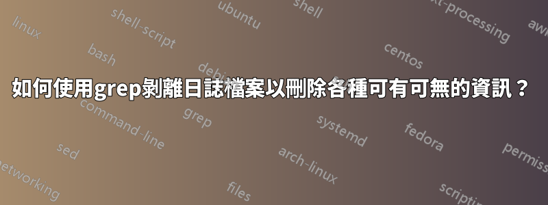 如何使用grep剝離日誌檔案以刪除各種可有可無的資訊？