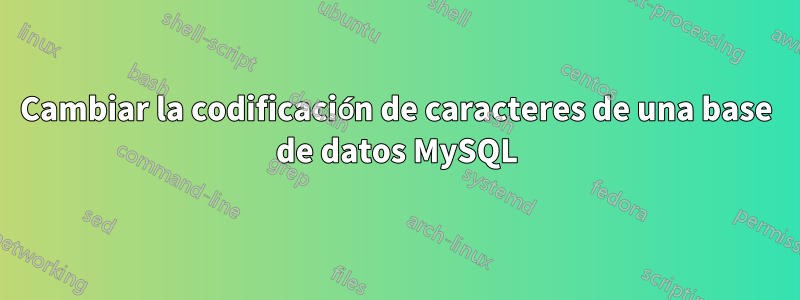 Cambiar la codificación de caracteres de una base de datos MySQL