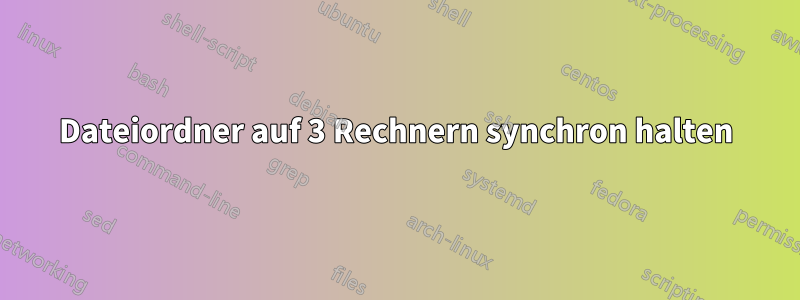 Dateiordner auf 3 Rechnern synchron halten