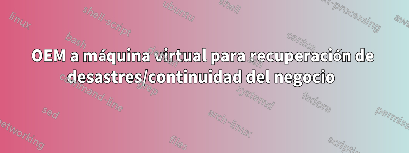 OEM a máquina virtual para recuperación de desastres/continuidad del negocio 