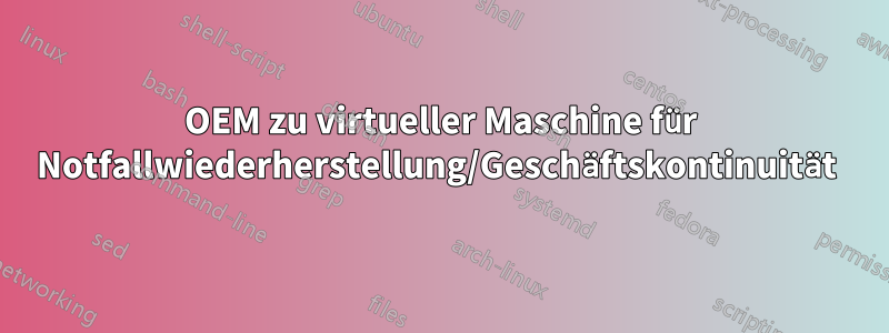 OEM zu virtueller Maschine für Notfallwiederherstellung/Geschäftskontinuität 