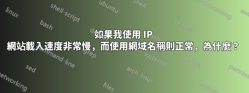 如果我使用 IP 網站載入速度非常慢，而使用網域名稱則正常，為什麼？