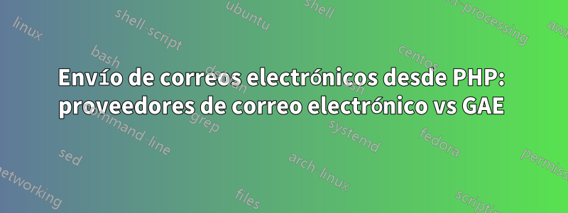 Envío de correos electrónicos desde PHP: proveedores de correo electrónico vs GAE