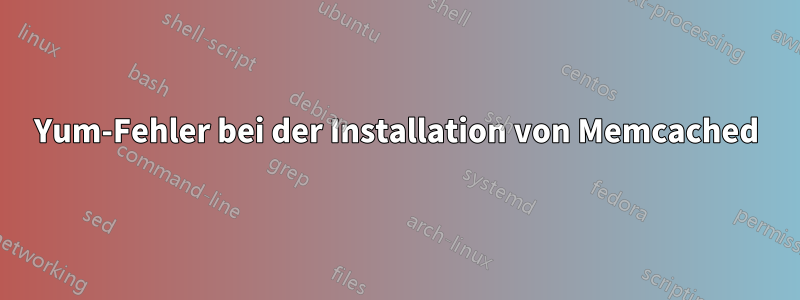 Yum-Fehler bei der Installation von Memcached