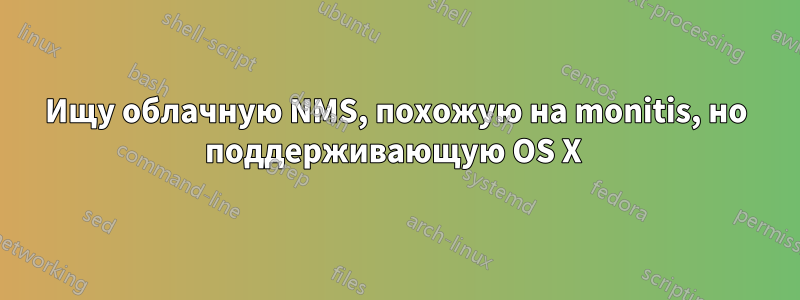 Ищу облачную NMS, похожую на monitis, но поддерживающую OS X 