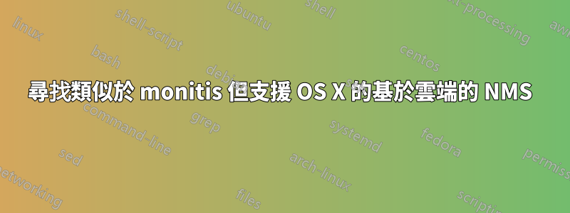 尋找類似於 monitis 但支援 OS X 的基於雲端的 NMS 