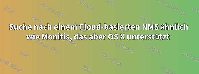 Suche nach einem Cloud-basierten NMS ähnlich wie Monitis, das aber OS X unterstützt 