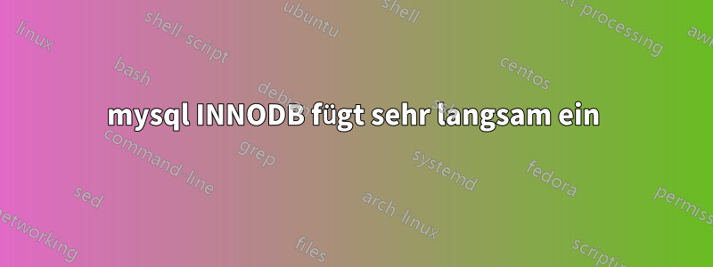 mysql INNODB fügt sehr langsam ein