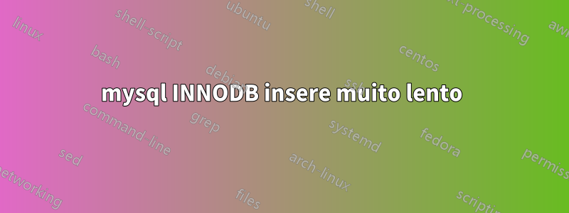 mysql INNODB insere muito lento