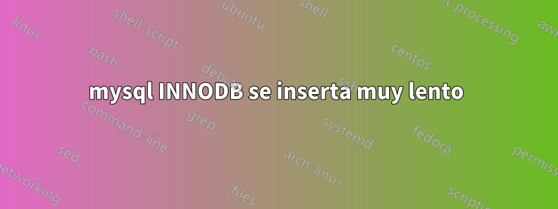 mysql INNODB se inserta muy lento