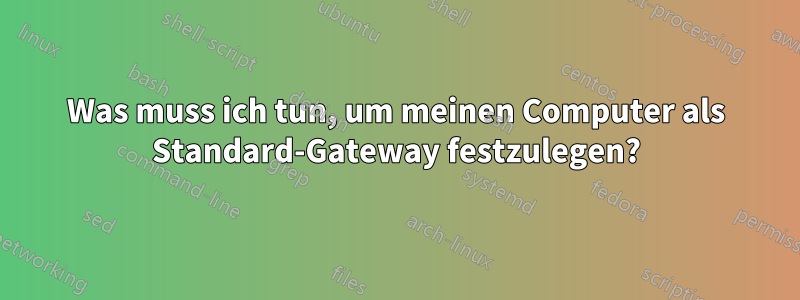 Was muss ich tun, um meinen Computer als Standard-Gateway festzulegen?