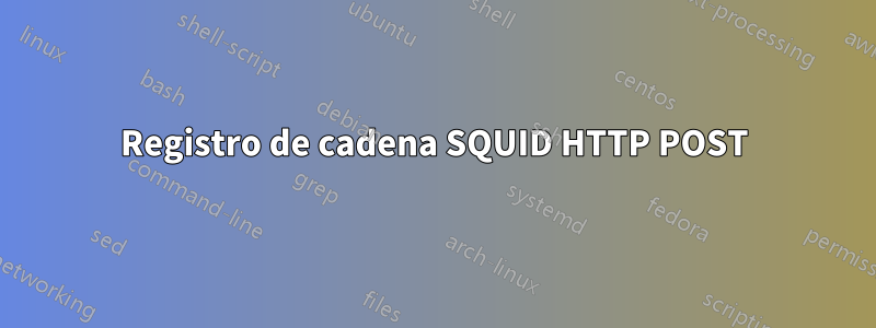 Registro de cadena SQUID HTTP POST