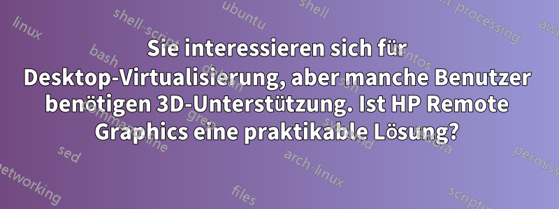 Sie interessieren sich für Desktop-Virtualisierung, aber manche Benutzer benötigen 3D-Unterstützung. Ist HP Remote Graphics eine praktikable Lösung?