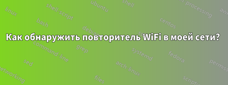 Как обнаружить повторитель WiFi в моей сети?