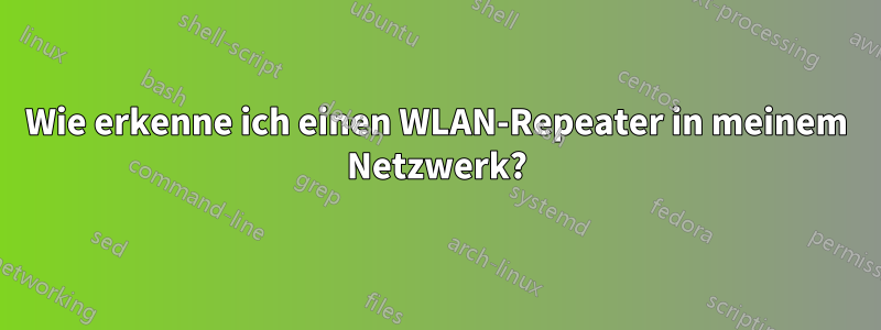 Wie erkenne ich einen WLAN-Repeater in meinem Netzwerk?