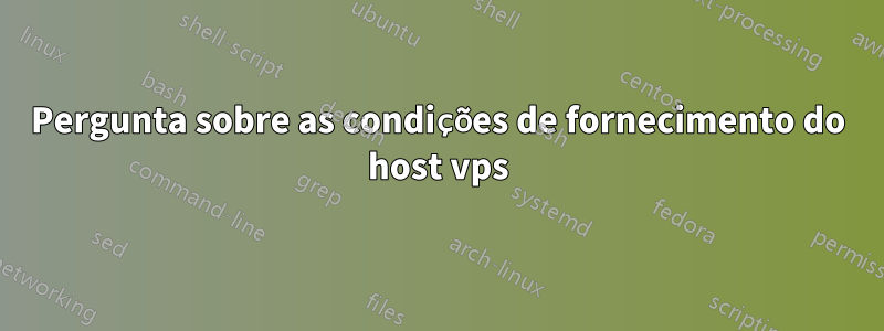 Pergunta sobre as condições de fornecimento do host vps