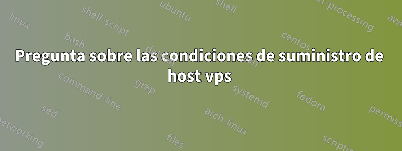 Pregunta sobre las condiciones de suministro de host vps