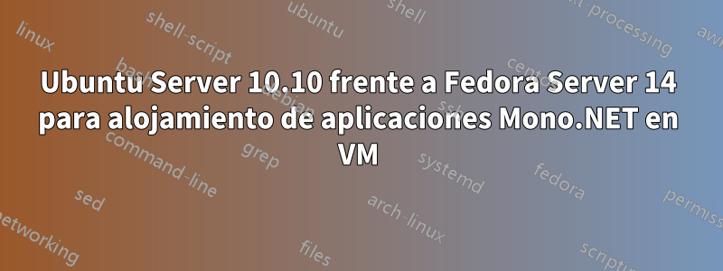 Ubuntu Server 10.10 frente a Fedora Server 14 para alojamiento de aplicaciones Mono.NET en VM