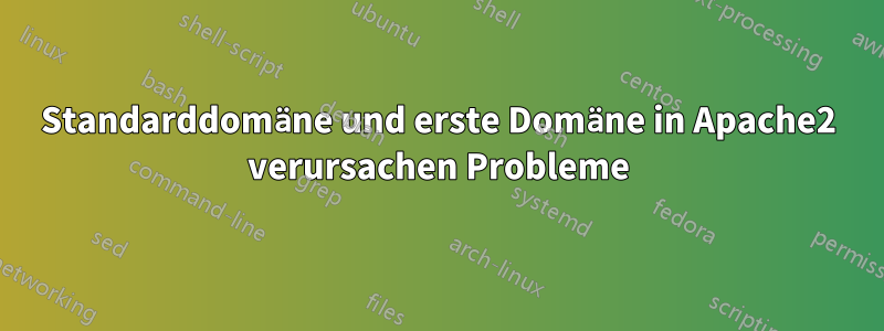 Standarddomäne und erste Domäne in Apache2 verursachen Probleme