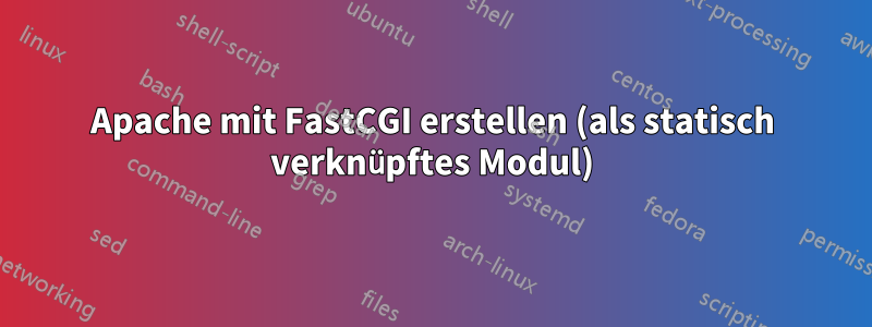 Apache mit FastCGI erstellen (als statisch verknüpftes Modul)