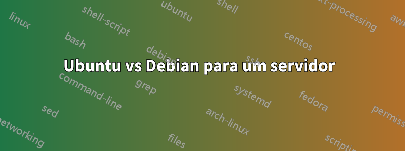 Ubuntu vs Debian para um servidor 