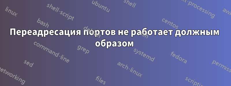 Переадресация портов не работает должным образом