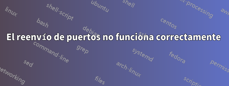 El reenvío de puertos no funciona correctamente
