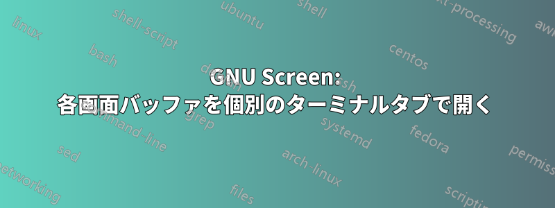 GNU Screen: 各画面バッファを個別のターミナルタブで開く