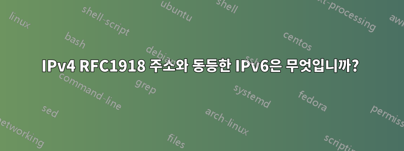 IPv4 RFC1918 주소와 동등한 IPv6은 무엇입니까?