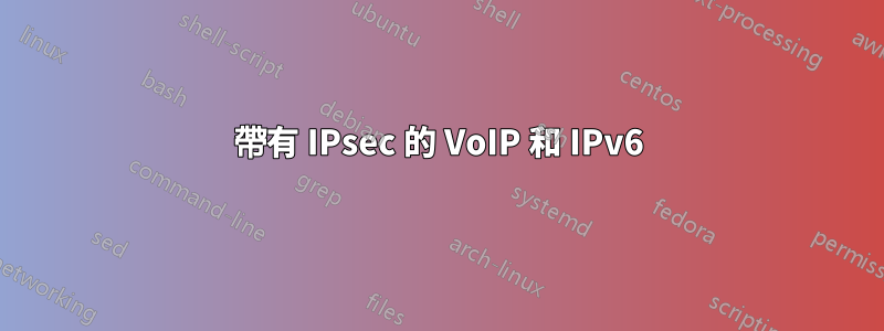 帶有 IPsec 的 VoIP 和 IPv6