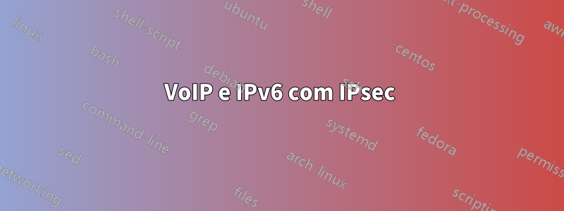 VoIP e IPv6 com IPsec