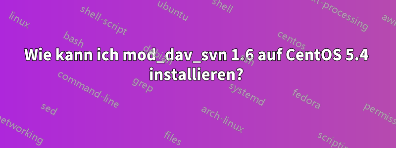 Wie kann ich mod_dav_svn 1.6 auf CentOS 5.4 installieren?