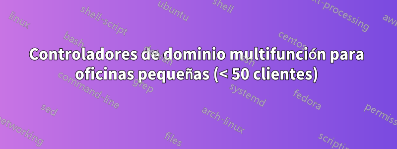 Controladores de dominio multifunción para oficinas pequeñas (< 50 clientes)