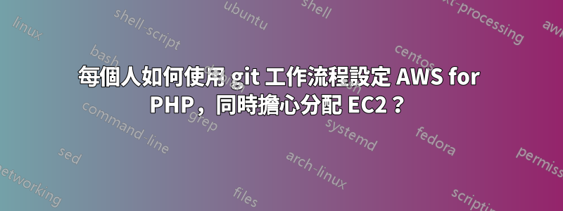 每個人如何使用 git 工作流程設定 AWS for PHP，同時擔心分配 EC2？