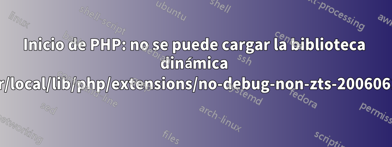 Inicio de PHP: no se puede cargar la biblioteca dinámica '/usr/local/lib/php/extensions/no-debug-non-zts-20060613/'