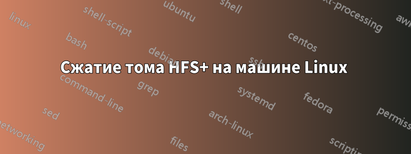Сжатие тома HFS+ на машине Linux