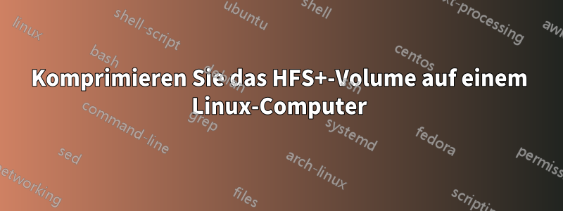 Komprimieren Sie das HFS+-Volume auf einem Linux-Computer