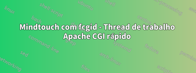 Mindtouch com fcgid - Thread de trabalho Apache CGI rápido