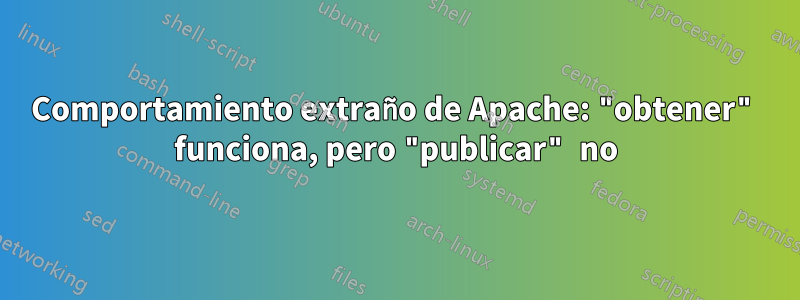 Comportamiento extraño de Apache: "obtener" funciona, pero "publicar" no