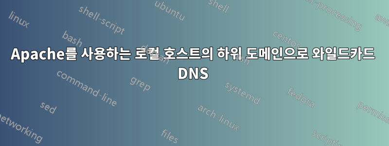 Apache를 사용하는 로컬 호스트의 하위 도메인으로 와일드카드 DNS