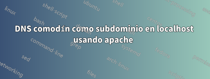 DNS comodín como subdominio en localhost usando apache 