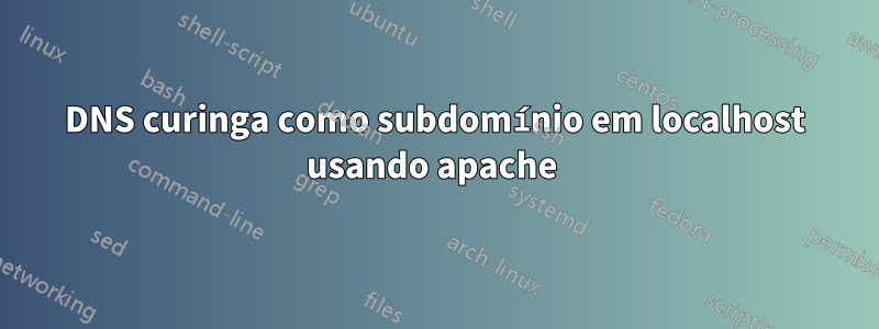 DNS curinga como subdomínio em localhost usando apache