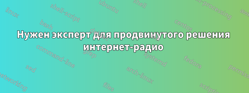 Нужен эксперт для продвинутого решения интернет-радио