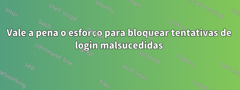 Vale a pena o esforço para bloquear tentativas de login malsucedidas