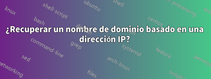 ¿Recuperar un nombre de dominio basado en una dirección IP?