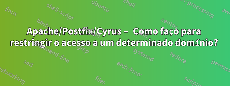 Apache/Postfix/Cyrus – Como faço para restringir o acesso a um determinado domínio?