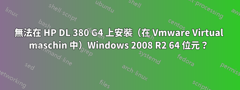 無法在 HP DL 380 G4 上安裝（在 Vmware Virtual maschin 中）Windows 2008 R2 64 位元？